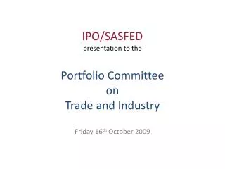 IPO/SASFED presentation to the Portfolio Committee on Trade and Industry
