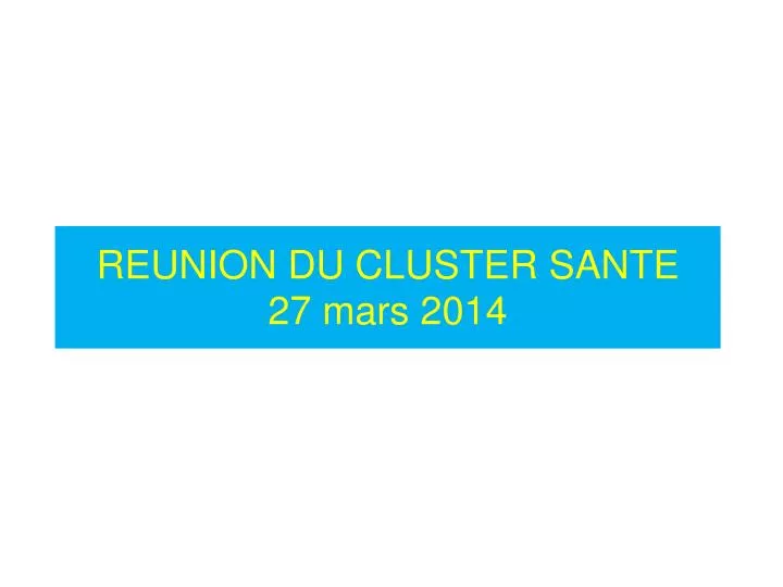 reunion du cluster sante 27 mars 2014