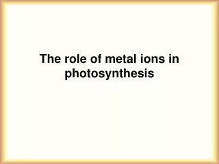 The role of metal ions in photosynthesis