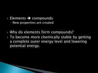 Elements ? compounds New properties are created Why do elements form compounds?