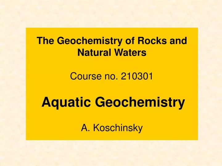 the geochemistry of rocks and natural waters course no 210301 aquatic geochemistry a koschinsky