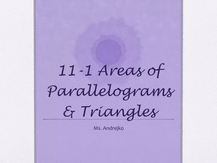 11 1 areas of parallelograms triangles