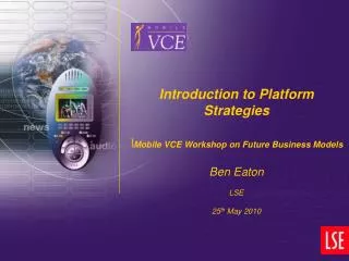 Introduction to Platform Strategies \ Mobile VCE Workshop on Future Business Models Ben Eaton LSE