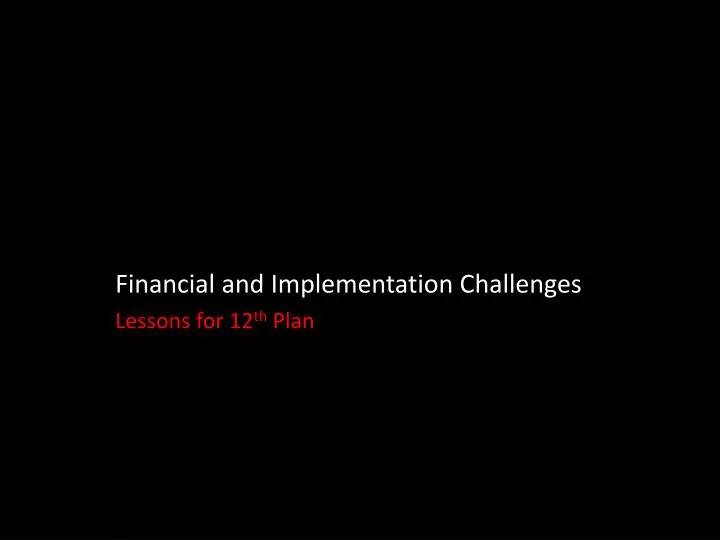 financial and implementation challenges lessons for 12 th plan