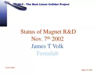 Status of Magnet R&amp;D Nov. 7 th 2002 James T Volk Fermilab