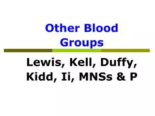 Other Blood Groups Lewis, Kell, Duffy, Kidd, Ii, MNSs &amp; P