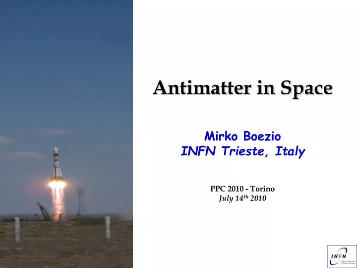 antimatter in space mirko boezio infn trieste italy ppc 2010 torino july 14 th 2010