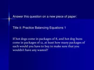 Answer this question on a new piece of paper: Title it: Practice Balancing Equations 1