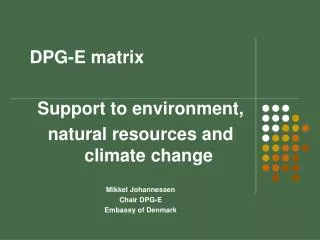 DPG-E matrix Support to environment, natural resources and climate change Mikkel Johannessen