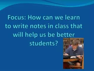 Focus: How can we learn to write notes in class that will help us be better students?