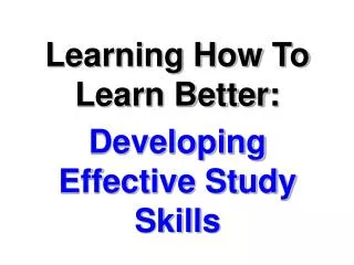 Learning How To Learn Better: Developing Effective Study Skills