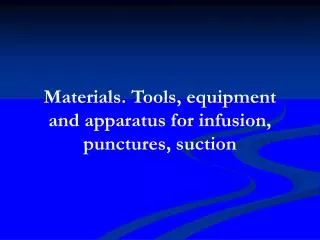 Materials. Tools, equipment and apparatus for infusion, punctures, suction