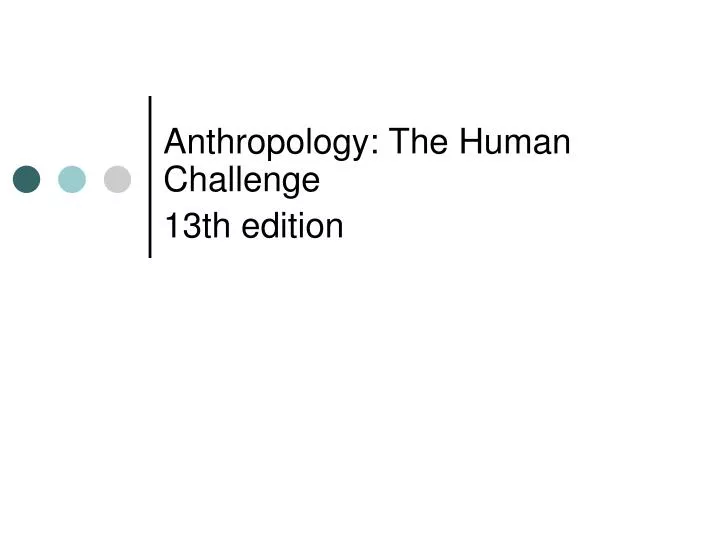 anthropology the human challenge 13th edition
