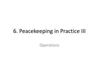 6. Peacekeeping in Practice III