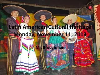 Latin American Cultural Heritage Monday, November 11, 2013