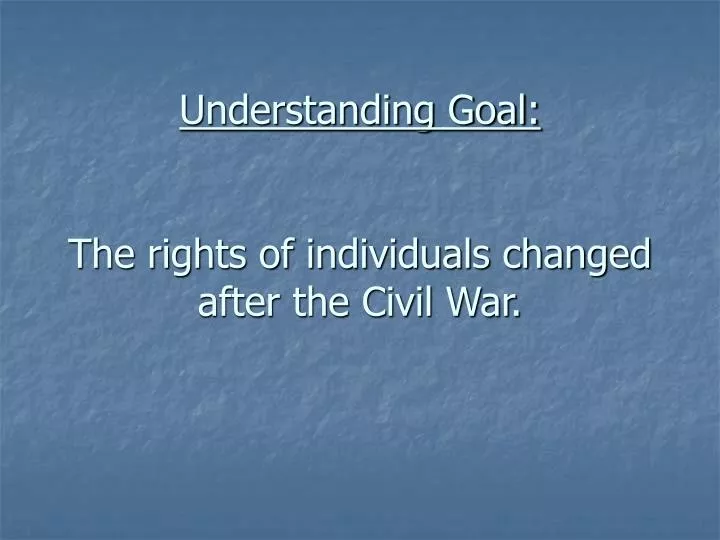 understanding goal the rights of individuals changed after the civil war