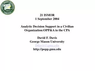 21 ISMOR 1 September 2004 Analytic Decision Support in a Civilian Organization:OPP&amp;A in the CPA