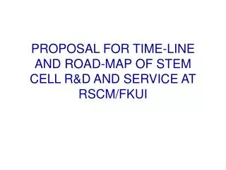 PROPOSAL FOR TIME-LINE AND ROAD-MAP OF STEM CELL R&amp;D AND SERVICE AT RSCM/FKUI