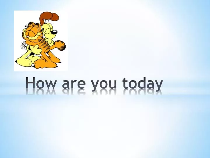 how are you today