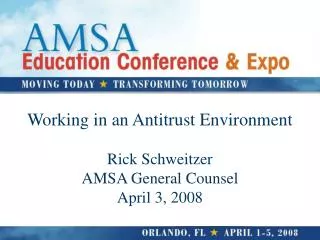 Working in an Antitrust Environment Rick Schweitzer AMSA General Counsel April 3, 2008
