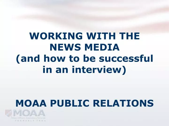 working with the news media and how to be successful in an interview moaa public relations