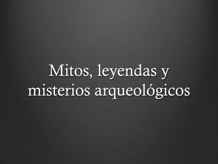 mitos leyendas y misterios arqueol gicos