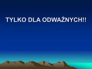 tylko dla odwa nych