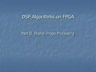 DSP Algorithms on FPGA Part II Digital image Processing