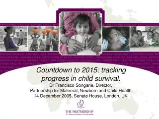 Countdown to 2015: tracking progress in child survival. Dr Francisco Songane, Director,