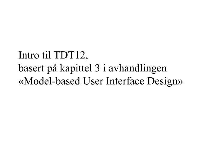 intro til tdt12 basert p kapittel 3 i avhandlingen model based user interface design