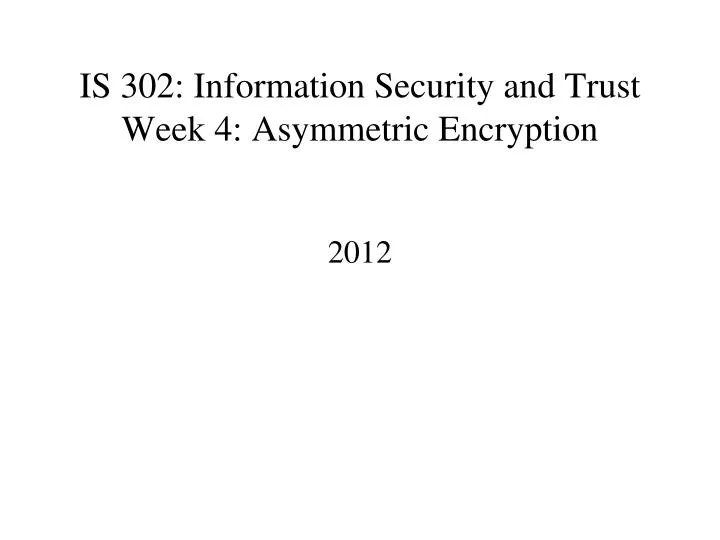 is 302 information security and trust week 4 asymmetric encryption