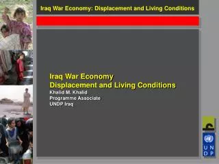 Iraq War Economy Displacement and Living Conditions Khalid M. Khalid Programme Associate UNDP Iraq