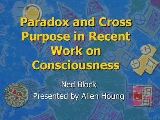 Paradox and Cross Purpose in Recent Work on Consciousness