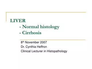 LIVER 	- Normal histology 	- Cirrhosis