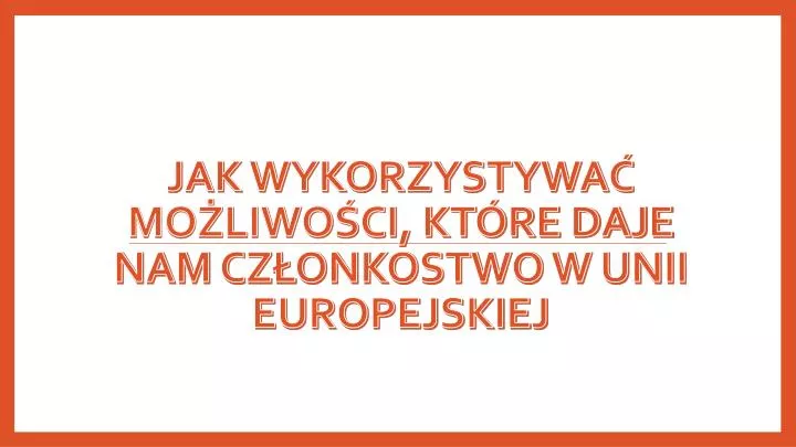 jak wykorzystywa mo liwo ci kt re daje nam cz onkostwo w unii europejskiej