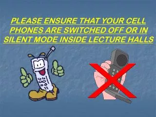 PLEASE ENSURE THAT YOUR CELL PHONES ARE SWITCHED OFF OR IN SILENT MODE INSIDE LECTURE HALLS