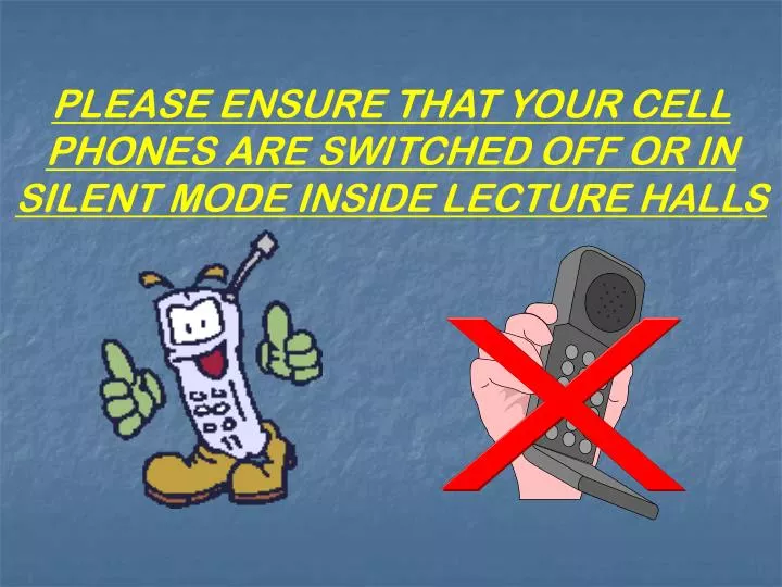 please ensure that your cell phones are switched off or in silent mode inside lecture halls