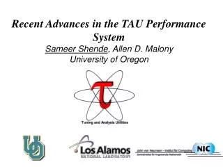 Recent Advances in the TAU Performance System Sameer Shende , Allen D. Malony University of Oregon