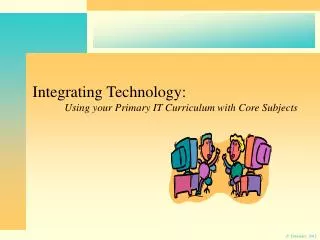 Integrating Technology: 	Using your Primary IT Curriculum with Core Subjects