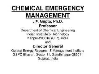 CHEMICAL EMERGENCY MANAGEMENT J.P . Gupta, Ph.D. Professor Department of Chemical Engineering