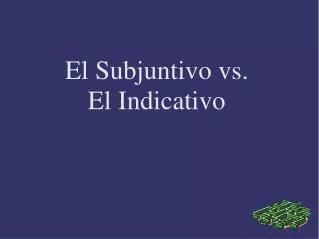 El Subjuntivo vs. El Indicativo