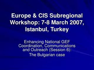 Europe &amp; CIS Subregional Workshop: 7-8 March 2007, Istanbul, Turkey