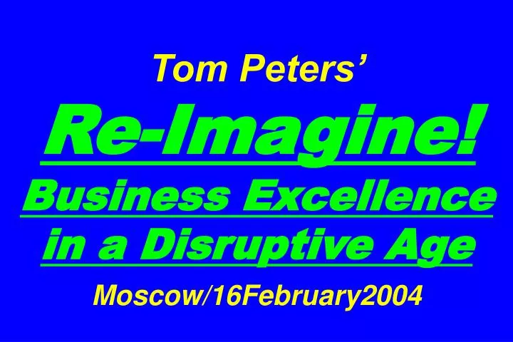 tom peters re imagine business excellence in a disruptive age moscow 16february2004