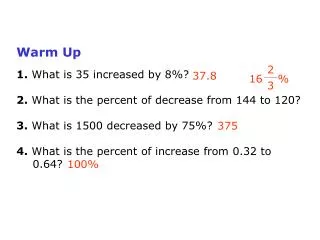 Warm Up 1. What is 35 increased by 8%? 2. What is the percent of decrease from 144 to 120?