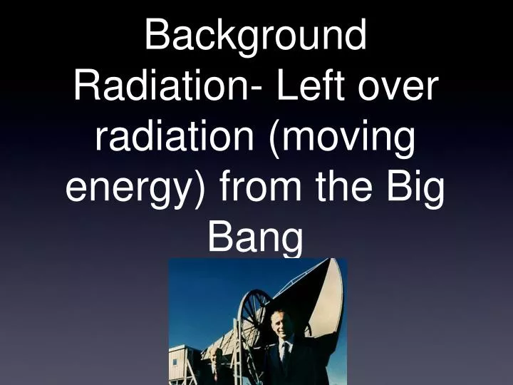 background radiation left over radiation moving energy from the big bang