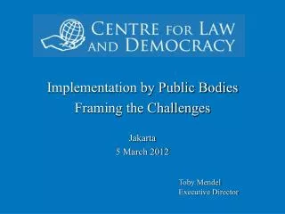 Implementation by Public Bodies Framing the Challenges Jakarta 5 March 2012