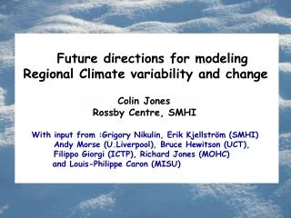 Future directions for modeling Regional Climate variability and change 			 Colin Jones
