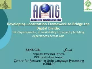 SANA GUL			 ???? ?? Regional Research Officer, PAN Localization Project