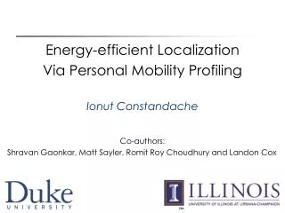 Energy-efficient Localization Via Personal Mobility Profiling Ionut Constandache Co-authors: