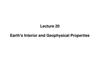 Lecture 20 Earth's Interior and Geophysical Properties
